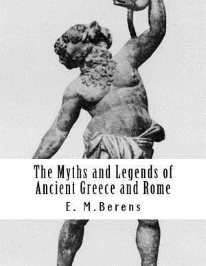 The Myths and Legends of Ancient Greece and Rome by E. M. Berens