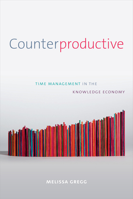 Counterproductive: Time Management in the Knowledge Economy by Melissa Gregg