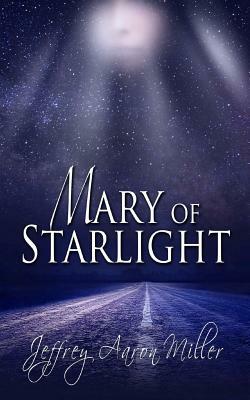 Mary of Starlight by Jeffrey Aaron Miller