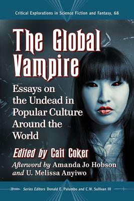 The Global Vampire: Essays on the Undead in Popular Culture Around the World by 