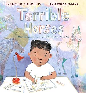 Terrible Horses: A Story of Sibling Conflict and Companionship by Raymond Antrobus