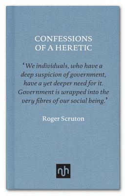 Confessions of a Heretic: Selected Essays by Roger Scruton