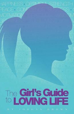The Girl's Guide to Loving Life by Jordan Brown
