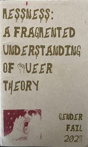 Messiness: A Fragmented Understanding of Queer Theory by Be Oakley