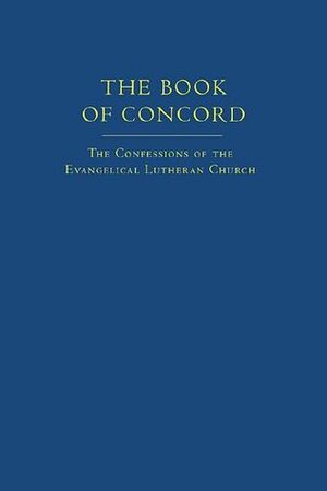 The Book of Concord: The Confessions of the Evangelical Lutheran Church by Robert Kolb, Philipp Melanchthon, Martin Luther, Timothy J. Wengert