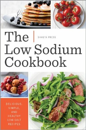 The Low Sodium Cookbook: Delicious, Simple, and Healthy Low-Salt Recipes by Shasta Press