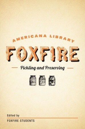 Pickling and Preserving: The Foxfire Americana Library by Foxfire Students