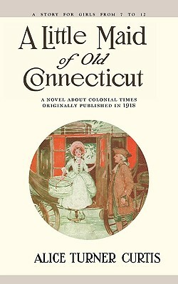 Little Maid of Old Connecticut by Alice Curtis