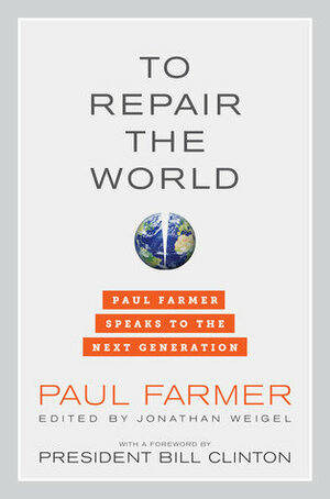To Repair the World: Paul Farmer Speaks to the Next Generation by Bill Clinton, Paul Farmer