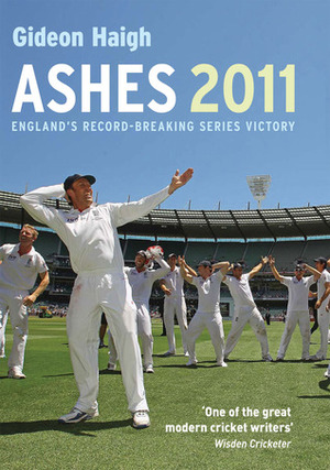 Ashes 2011: England's Record-Breaking Series Victory by Gideon Haigh