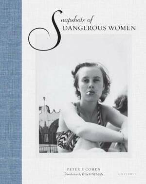 Snapshots of Dangerous Women by Peter J. Cohen, Mia Fineman