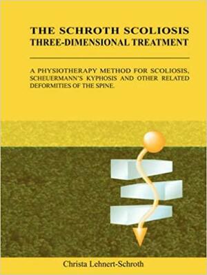 Three-Dimensional Treatment for Scoliosis. the Schroth Orthopedic Breathing System. a Physiotherapeutic Method to Improve Deformities of the Spine by Christa Lehnert-Schroth