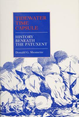 Tidewater Time Capsule: History Beneath the Patuxent by Donald G. Shomette