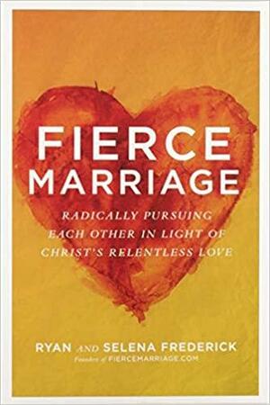 Fierce Marriage Curriculum Kit: Radically Pursuing Each Other in Light of Christ's Relentless Love by Ryan G. Frederick, Selena Frederick