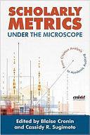 Scholarly Metrics Under the Microscope: From Citation Analysis to Academic Auditing by Cassidy R. Sugimoto, Blaise Cronin