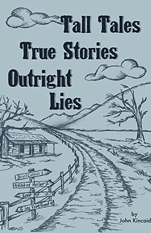 Tall Tales True Stories by John Kincaid