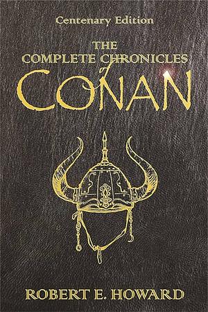 The Complete Chronicles of Conan by Robert E. Howard