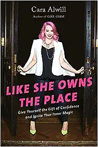 Like She Owns the Place: Give Yourself the Gift of Confidence and Ignite Your Inner Magic by Cara Alwill Leyba