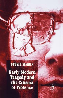 Early Modern Tragedy and the Cinema of Violence by Stevie Simkin