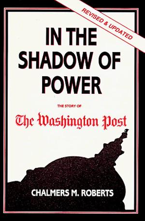 In the Shadow of Power: The Story of the Washington Post by Chalmers McGeagh Roberts