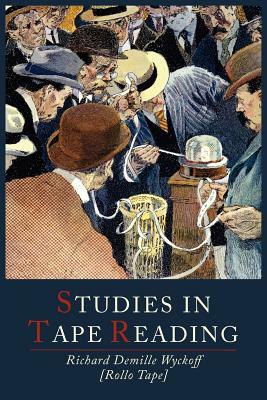 Studies in Tape Reading by D. Richard Wyckoff, Richard D. Wyckoff, Rollo Tape