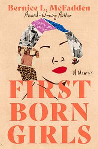 Firstborn Girls: A Memoir by Bernice L. McFadden