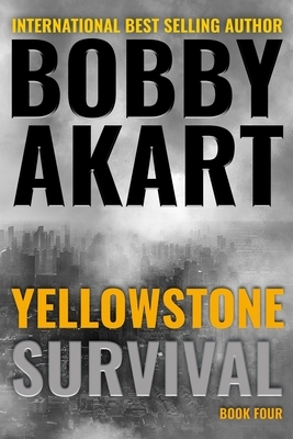 Yellowstone: Survival: A Post-Apocalyptic Survival Thriller by Bobby Akart