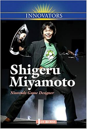 Shigeru Miyamoto: Nintendo Game Designer by Jan Burns