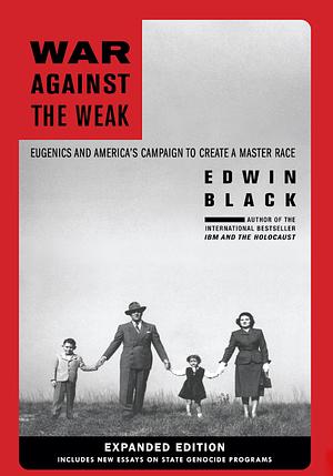 War Against the Weak: Eugenics and America's Campaign to Create a Master Race by Edwin Black