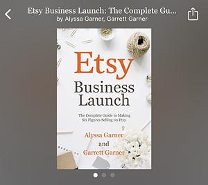 Etsy Business Launch: The Complete Guide to Making Six Figures Selling on Etsy by Alyssa Garner, Garrett Garner