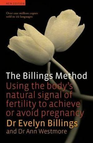 The Billings Method: Using the body's natural signal of fertility to achieve or avoid pregnancy by Ann Westmore, Evelyn Billings