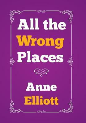 All the Wrong Places by Anne Elliott