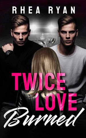 Twice Love Burned by Rhea Ryan, Rhea Ryan