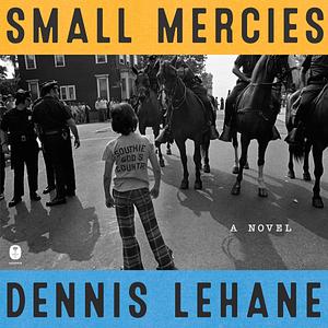 Small Mercies: A Novel by Dennis Lehane, Dennis Lehane