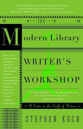 The Modern Library Writer's Workshop: A Guide to the Craft of Fiction by Stephen Koch