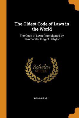 The Oldest Code of Laws in the World: The Code of Laws Promulgated by Hammurabi, King of Babylon by Hammurabi