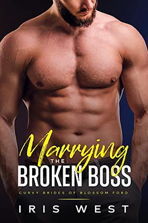 Marrying The Broken Boss by Iris West