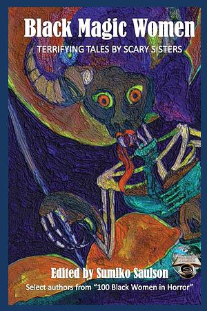 Black Magic Women: Terrifying Tales by Scary Sisters by Nicole Givens Kurtz, Crystal Connor, Cinsearae S, R.J. Joseph, Kenesha Williams, Kenya Moss-Dyme, L.H. Moore, Nuzo Onoh, Mina Polina, Sumiko Saulson, Delizhia D. Jenkins, Tabitha Thompson, Kamika Aziza, Lori Titus, Valjeanne Jeffers, Dicey Grenor, Alledria Hurt, Kai Leakes