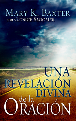 Una Revelación Divina de la Oración = Divine Revelation of Prayer by George Bloomer, Mary K. Baxter