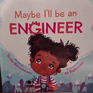 Maybe I'll Be an Engineer by Tenille Bettenhausen