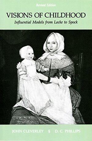 Visions of Childhood: Influential Models from Locke to Spock by John Cleverley, D.C. Phillips