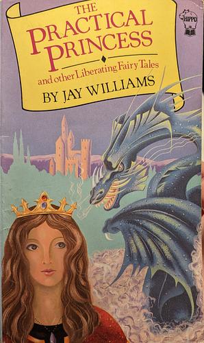 The Practical Princess and Other Liberating Fairy Tales by Jay Williams