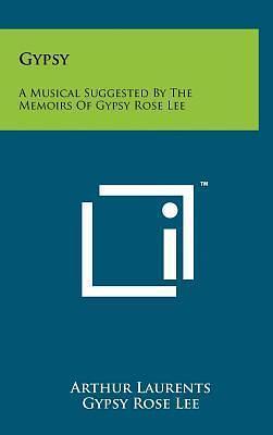 Gypsy: A Musical Suggested By The Memoirs Of Gypsy Rose Lee by Stephen Sondheim, Arthur Laurents Gypsy Rose Lee Stephen Sondheim, Arthur Laurents Gypsy Rose Lee Stephen Sondheim, Gypsy Rose Lee