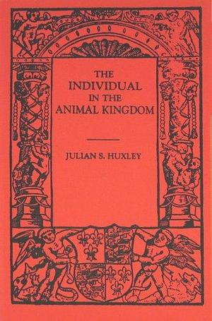 The Individual in the Animal Kingdom by Julian Huxley