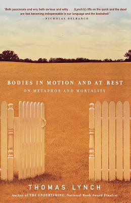 Bodies in Motion and at Rest: On Metaphor and Mortality by Thomas Lynch