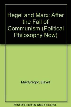 Hegel And Marx After The Fall Of Communism by David MacGregor