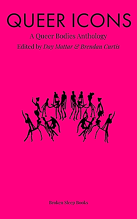 Queer Icons: A Queer Bodies Anthology by Brendan Curtis, Day Mattar