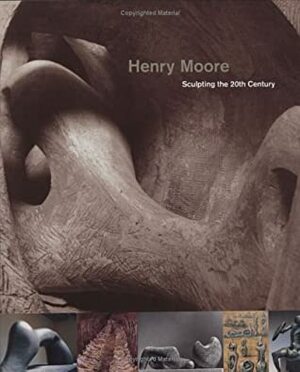 Henry Moore: Sculpting the Twentieth Century by Dallas Museum of Art, Dorothy Kosinski