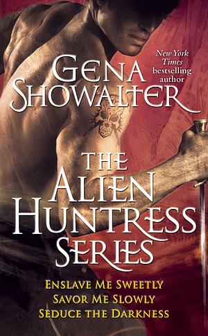 The Alien Huntress Series: Enslave Me Sweetly, Savor Me Slowly, Seduce the Darkness by Gena Showalter