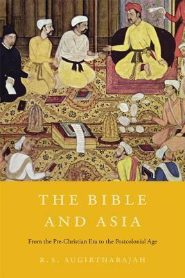 The Bible and Asia: From the Pre-Christian Era to the Postcolonial Age by R.S. Sugirtharajah